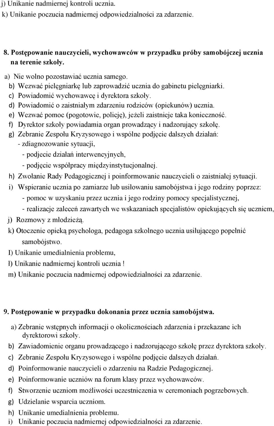 d) Powiadomić o zaistniałym zdarzeniu rodziców (opiekunów) ucznia. e) Wezwać pomoc (pogotowie, policję), jeżeli zaistnieje taka konieczność.