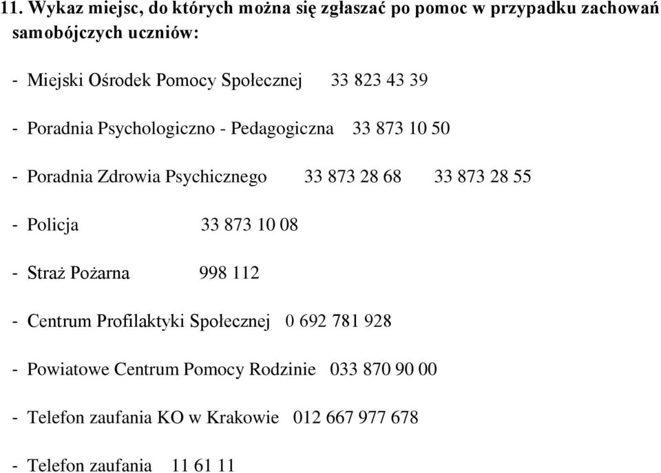 873 28 68 33 873 28 55 - Policja 33 873 10 08 - Straż Pożarna 998 112 - Centrum Profilaktyki Społecznej 0 692 781 928 -