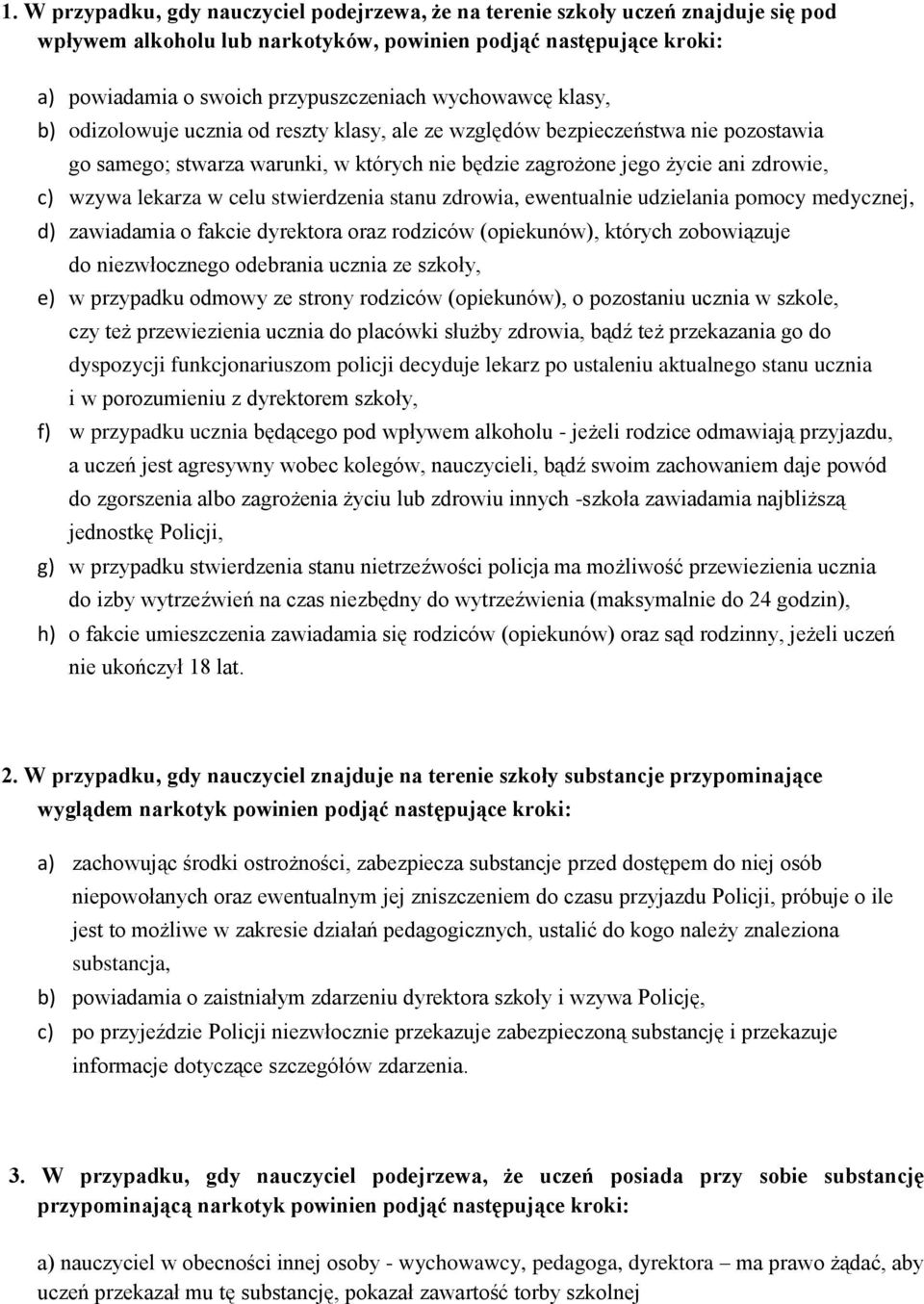lekarza w celu stwierdzenia stanu zdrowia, ewentualnie udzielania pomocy medycznej, d) zawiadamia o fakcie dyrektora oraz rodziców (opiekunów), których zobowiązuje do niezwłocznego odebrania ucznia