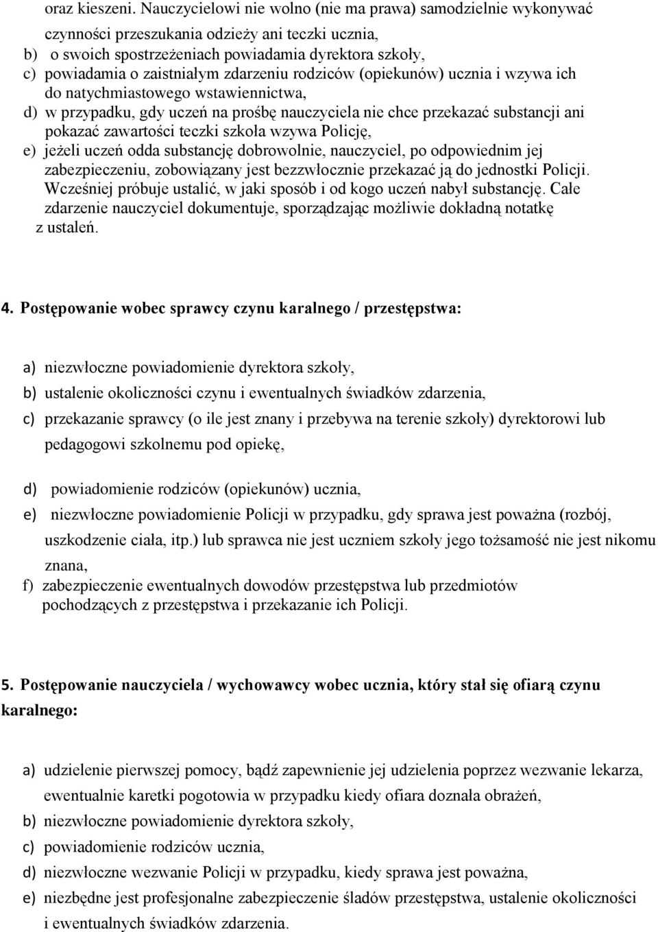 zdarzeniu rodziców (opiekunów) ucznia i wzywa ich do natychmiastowego wstawiennictwa, d) w przypadku, gdy uczeń na prośbę nauczyciela nie chce przekazać substancji ani pokazać zawartości teczki