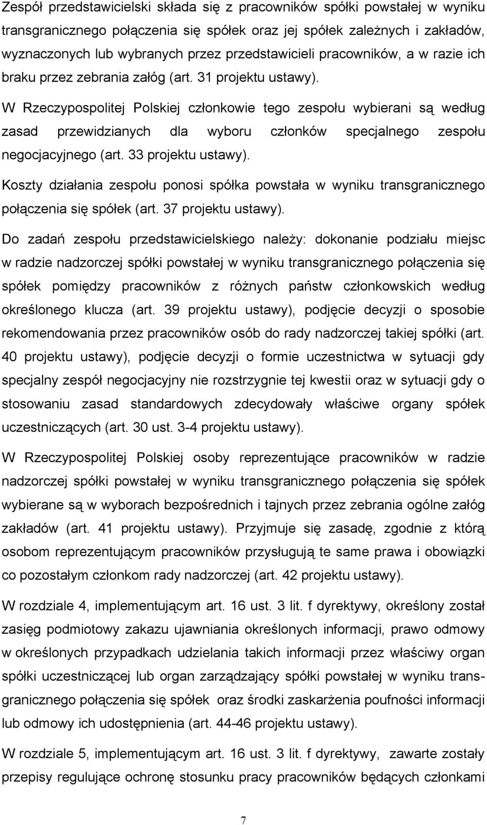 W Rzeczypospolitej Polskiej członkowie tego zespołu wybierani są według zasad przewidzianych dla wyboru członków specjalnego zespołu negocjacyjnego (art. 33 projektu ustawy).