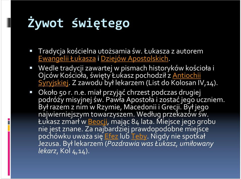 e. miałprzyjąćchrzest podczas drugiej podróży misyjnej św. Pawła Apostoła i zostaćjego uczniem. Byłrazem z nim w Rzymie, Macedonii i Grecji. Byłjego najwierniejszym towarzyszem.