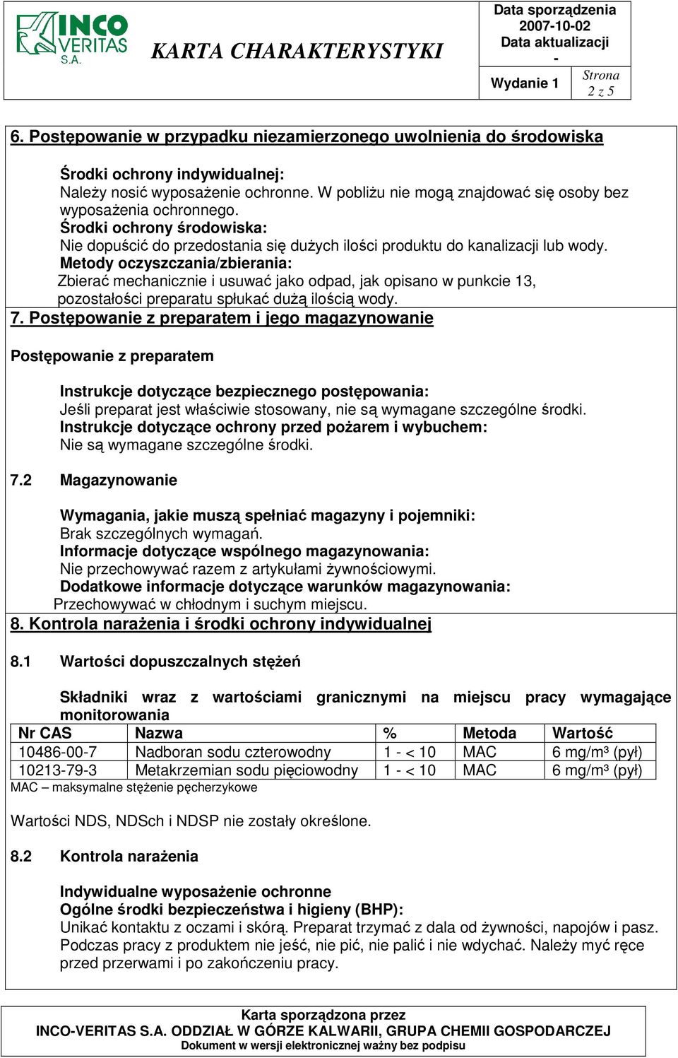 Metody oczyszczania/zbierania: Zbierać mechanicznie i usuwać jako odpad, jak opisano w punkcie 13, pozostałości preparatu spłukać duŝą ilością wody. 7.