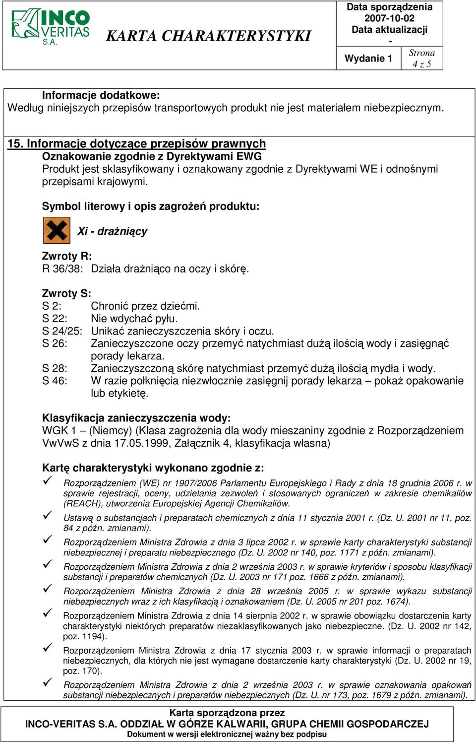 Symbol literowy i opis zagroŝeń produktu: Xi draŝniący Zwroty R: R 36/38: Działa draŝniąco na oczy i skórę. Zwroty S: S 2: Chronić przez dziećmi. S 22: Nie wdychać pyłu.