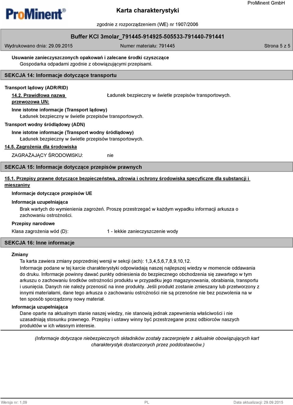 Prawidłowa nazwa przewozowa UN: Inne istotne informacje (Transport lądowy) Transport wodny śródlądowy (ADN) Inne istotne informacje (Transport wodny śródlądowy) 14.5.