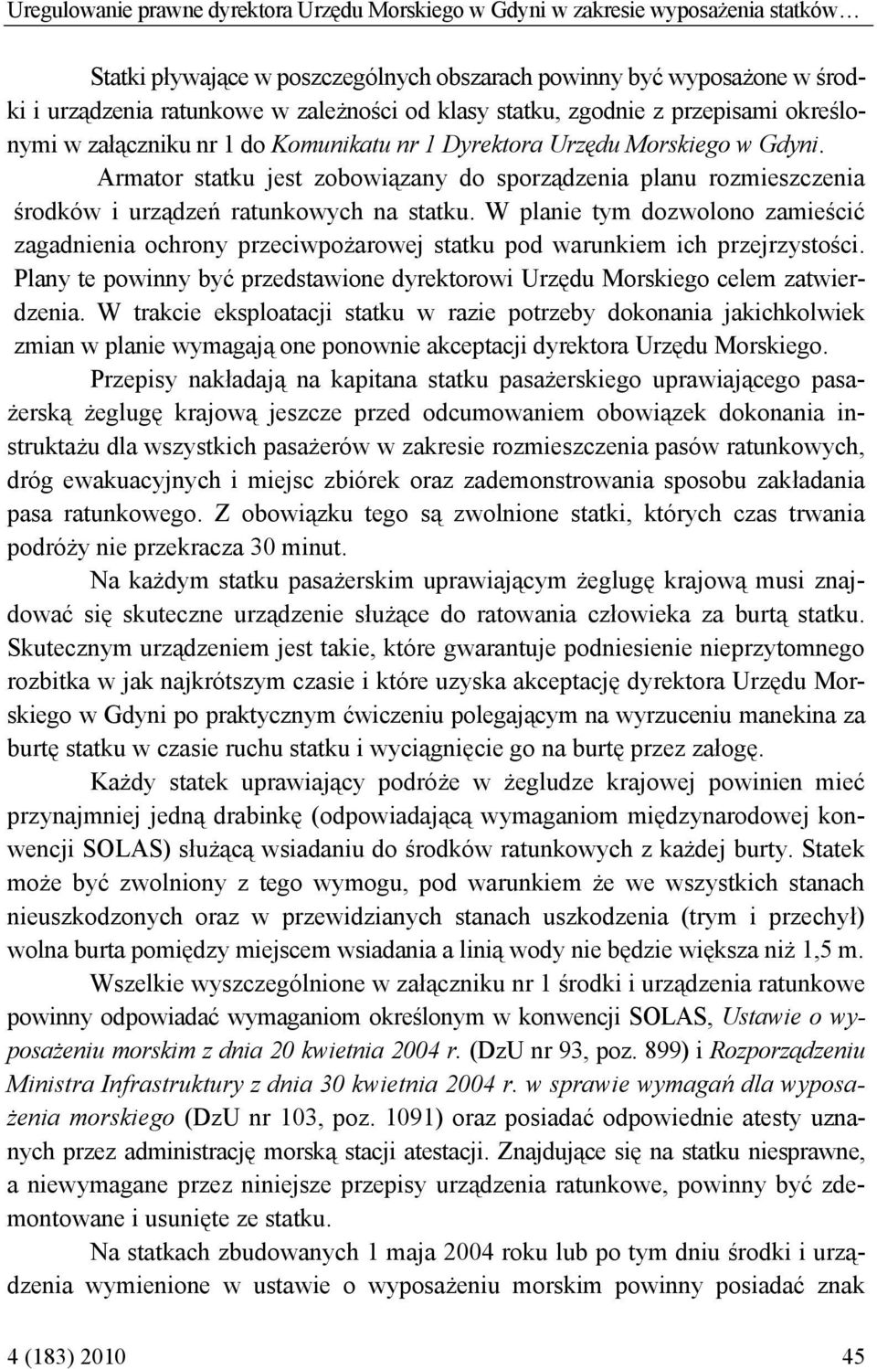 Armator statku jest zobowiązany do sporządzenia planu rozmieszczenia środków i urządzeń ratunkowych na statku.