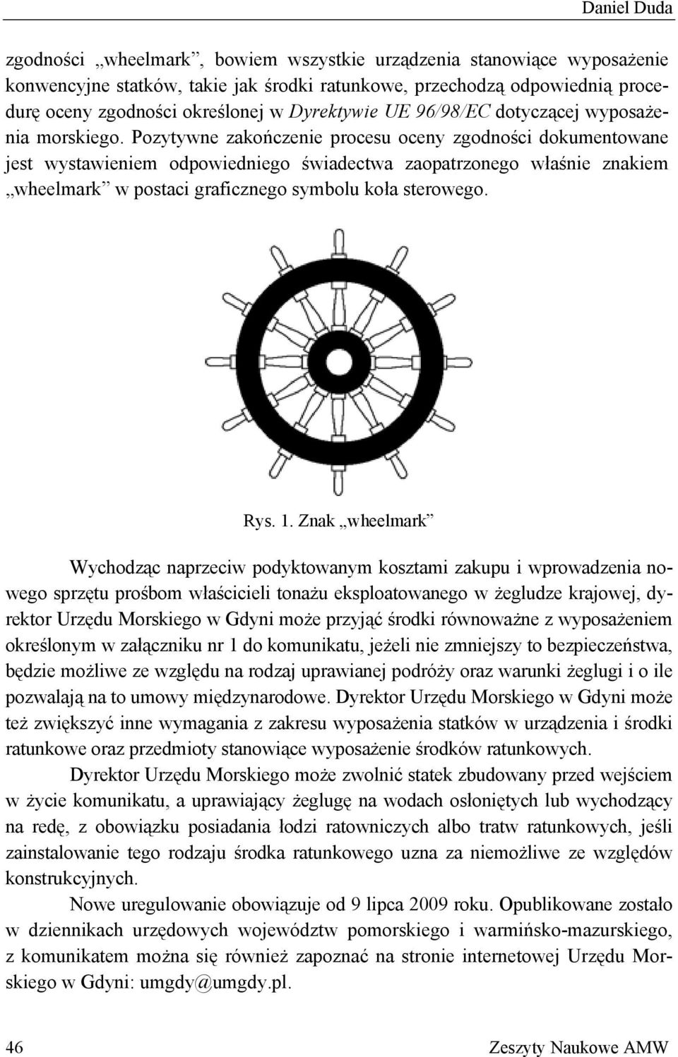 Pozytywne zakończenie procesu oceny zgodności dokumentowane jest wystawieniem odpowiedniego świadectwa zaopatrzonego właśnie znakiem wheelmark w postaci graficznego symbolu koła sterowego. Rys. 1.