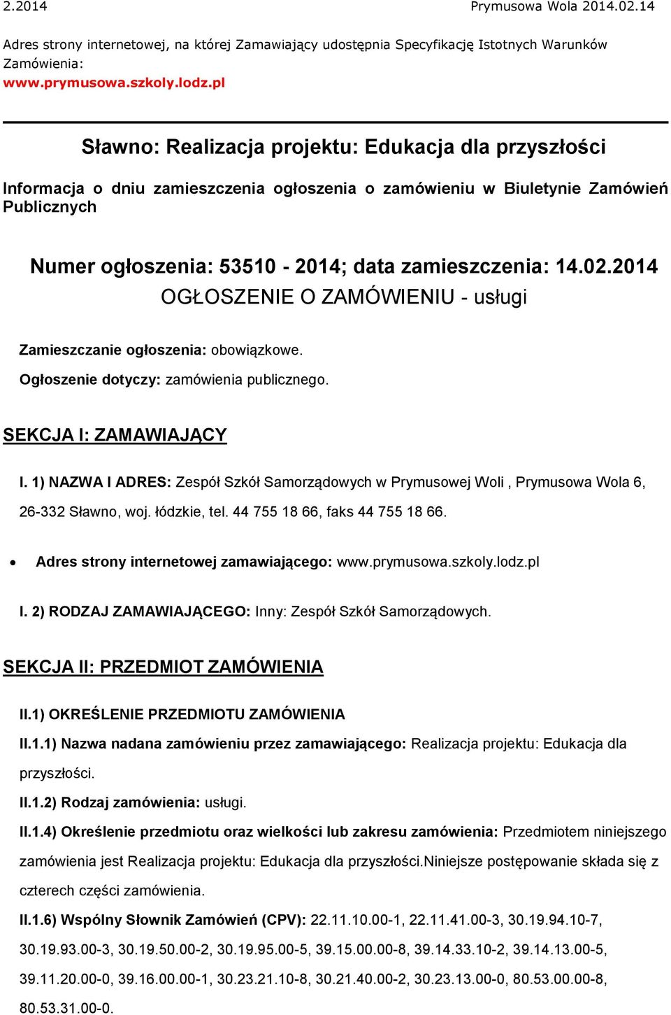 02.2014 OGŁOSZENIE O ZAMÓWIENIU - usługi Zamieszczanie ogłoszenia: obowiązkowe. Ogłoszenie dotyczy: zamówienia publicznego. SEKCJA I: ZAMAWIAJĄCY I.