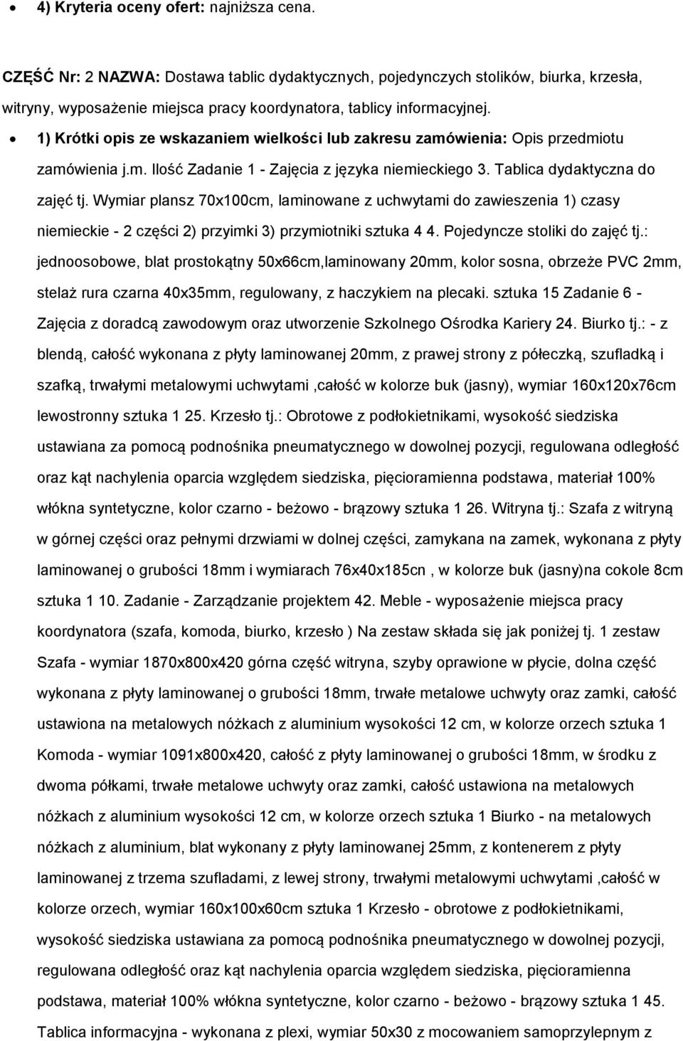 1) Krótki opis ze wskazaniem wielkości lub zakresu zamówienia: Opis przedmiotu zamówienia j.m. Ilość Zadanie 1 - Zajęcia z języka niemieckiego 3. Tablica dydaktyczna do zajęć tj.