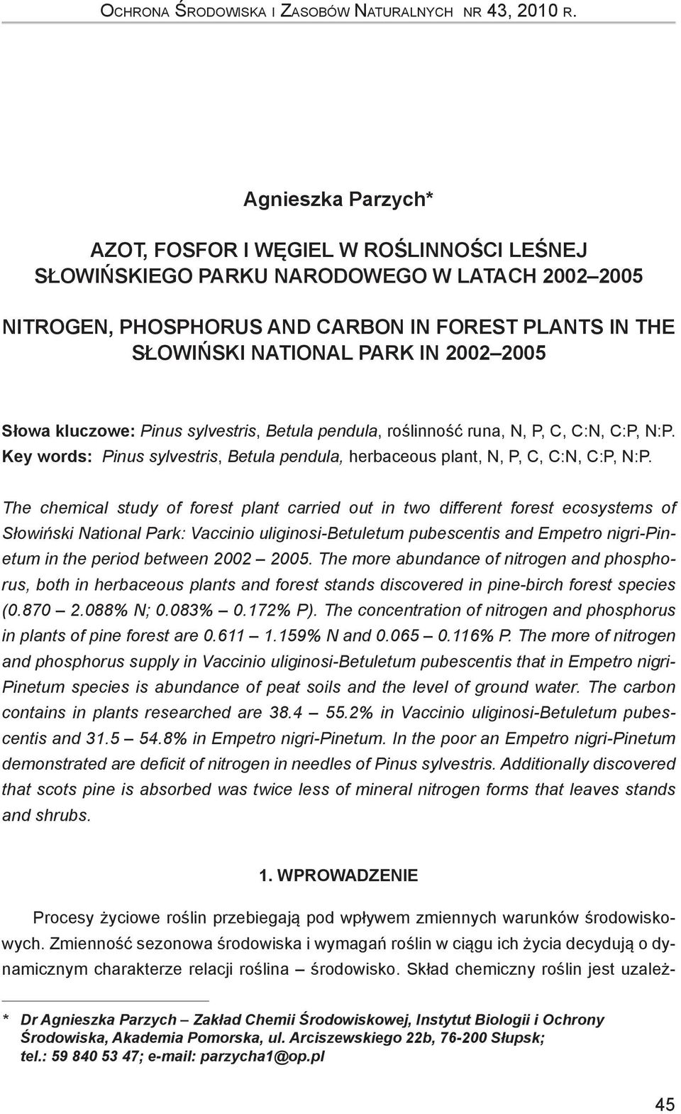 2005 Słowa kluczowe: Pinus sylvestris, Betula pendula, roślinność runa, N, P, C, C:N, C:P, N:P. Key words: Pinus sylvestris, Betula pendula, herbaceous plant, N, P, C, C:N, C:P, N:P.