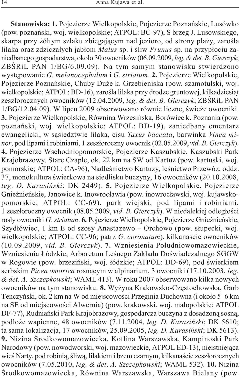 na przyp³ociu zaniedbanego gospodarstwa, oko³o 30 owocników (06.09.2009, leg. & det. B. Gierczyk; ZBŒRiL PAN 1/BG/6.09.09). Na tym samym stanowisku stwierdzono wystêpowanie G. melanocephalum i G.