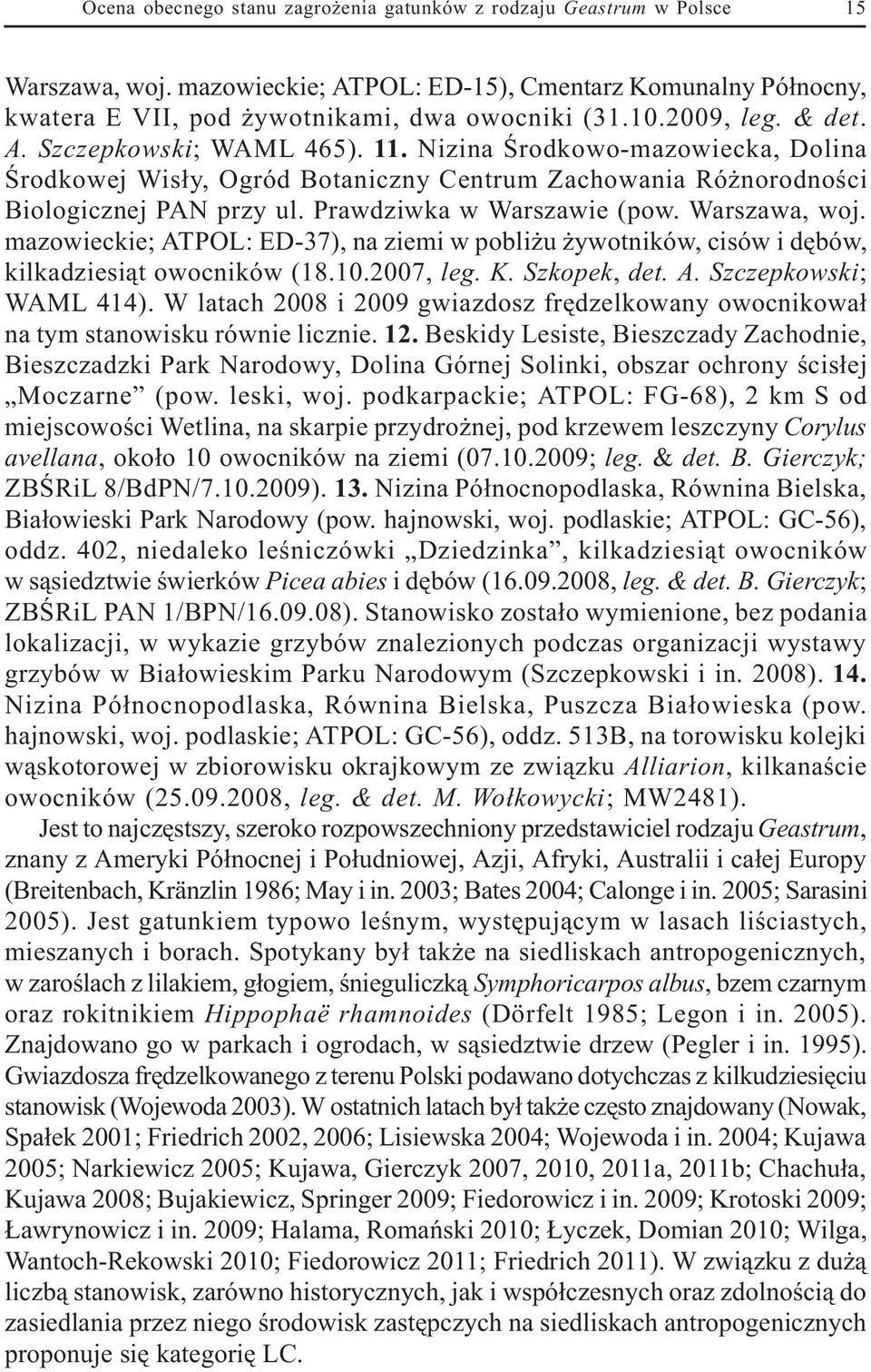 Prawdziwka w Warszawie (pow. Warszawa, woj. mazowieckie; ATPOL: ED-37), na ziemi w pobli u ywotników, cisów i dêbów, kilkadziesi¹t owocników (18.10.2007, leg. K. Szkopek, det. A. Szczepkowski; WAML 414).