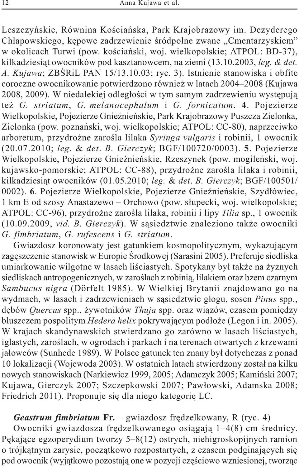 Istnienie stanowiska i obfite coroczne owocnikowanie potwierdzono równie w latach 2004 2008 (Kujawa 2008, 2009). W niedalekiej odleg³oœci w tym samym zadrzewieniu wystêpuj¹ te G. striatum, G.