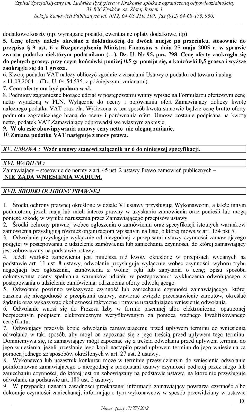 Cenę oferty zaokrągla się do pełnych groszy, przy czym końcówki poniżej 0,5 gr pomija się, a końcówki 0,5 grosza i wyższe zaokrągla się do 1 grosza. 6.