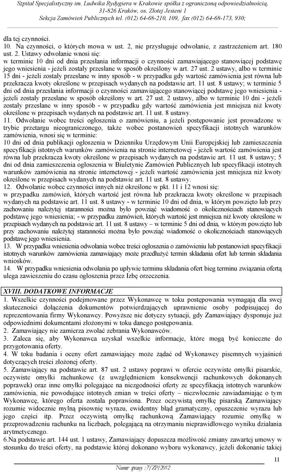 Ustawy odwołanie wnosi się: w terminie 10 dni od dnia przesłania informacji o czynności zamawiającego stanowiącej podstawę jego wniesienia - jeżeli zostały przesłane w sposób określony w art. 27 ust.