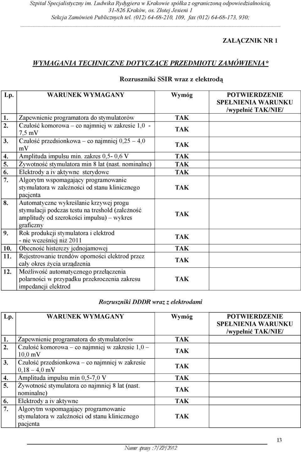 Żywotność stymulatora min 8 lat (nast. nominalne) 6. Elektrody a iv aktywne sterydowe 7. Algorytm wspomagający programowanie stymulatora w zależności od stanu klinicznego pacjenta 8.