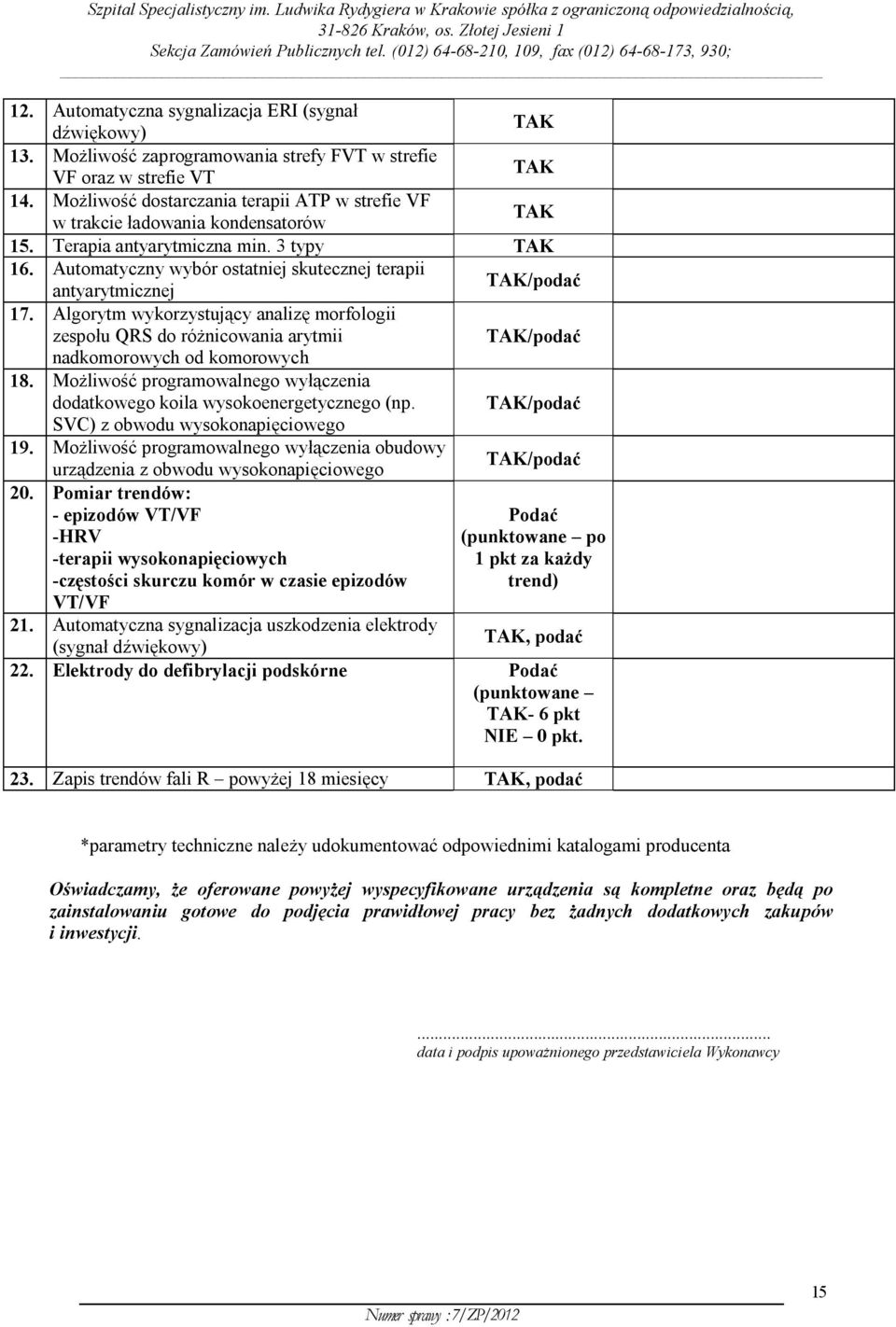 Algorytm wykorzystujący analizę morfologii zespołu QRS do różnicowania arytmii /podać nadkomorowych od komorowych 18. Możliwość programowalnego wyłączenia dodatkowego koila wysokoenergetycznego (np.