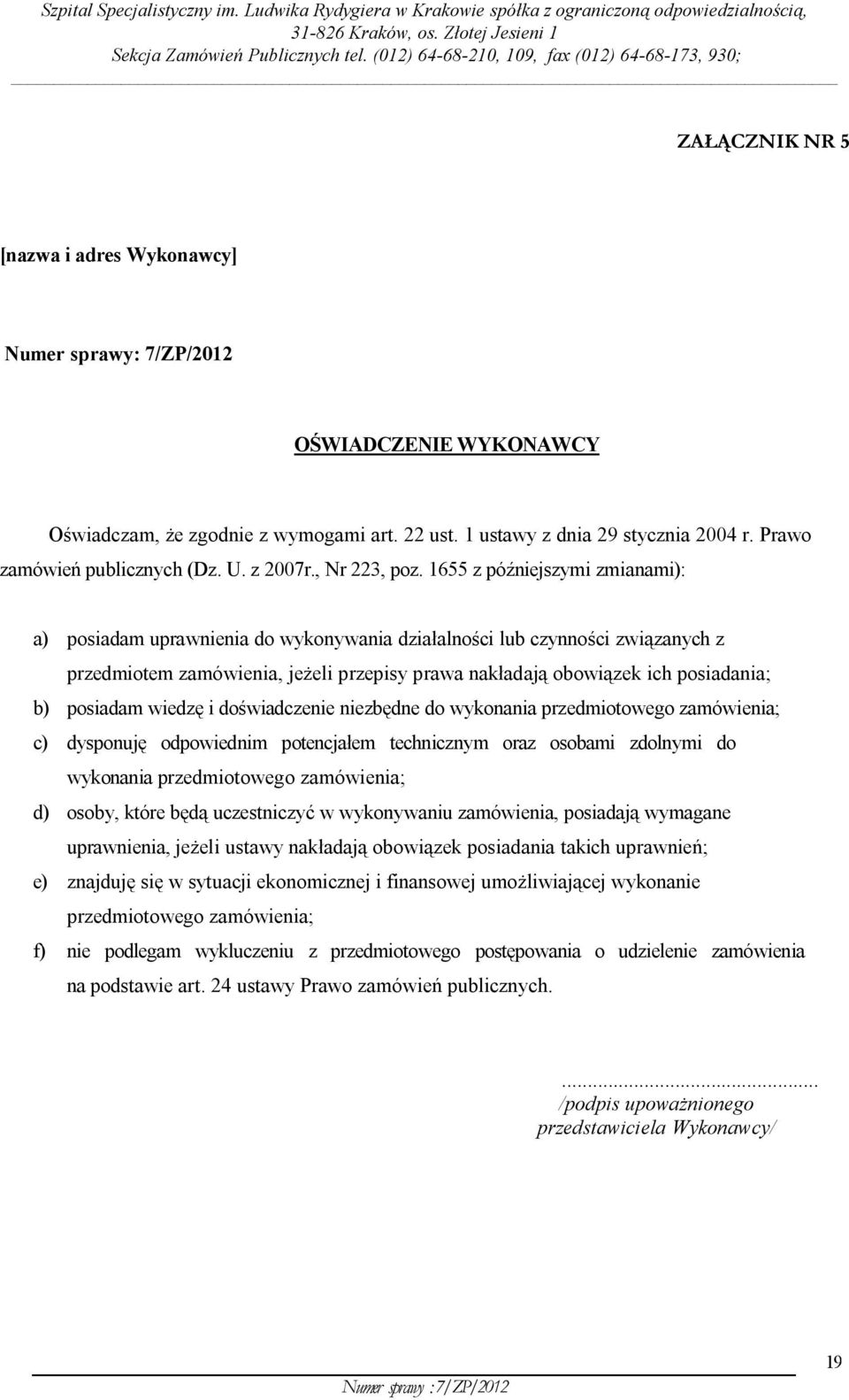 1655 z późniejszymi zmianami): a) posiadam uprawnienia do wykonywania działalności lub czynności związanych z przedmiotem zamówienia, jeżeli przepisy prawa nakładają obowiązek ich posiadania; b)