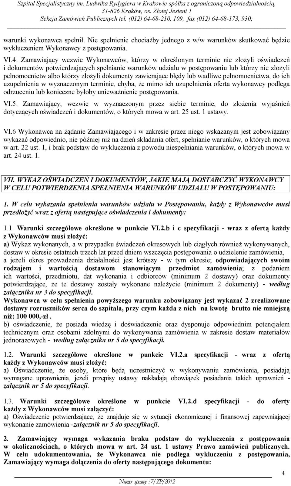 którzy złożyli dokumenty zawierające błędy lub wadliwe pełnomocnictwa, do ich uzupełnienia w wyznaczonym terminie, chyba, że mimo ich uzupełnienia oferta wykonawcy podlega odrzuceniu lub konieczne