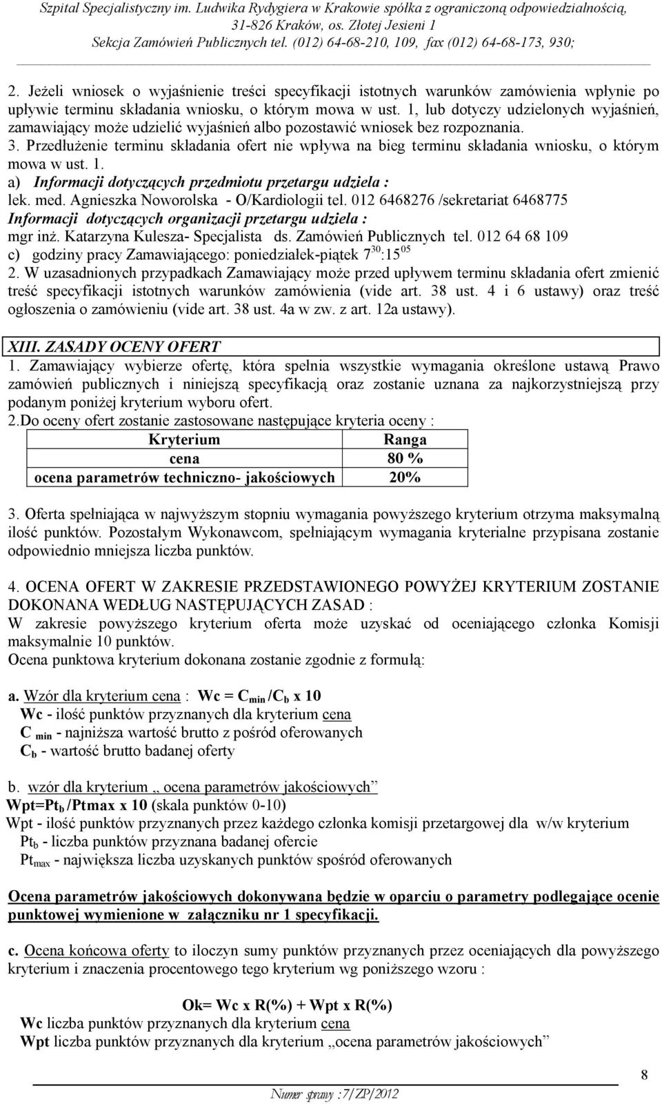 Przedłużenie terminu składania ofert nie wpływa na bieg terminu składania wniosku, o którym mowa w ust. 1. a) Informacji dotyczących przedmiotu przetargu udziela : lek. med.