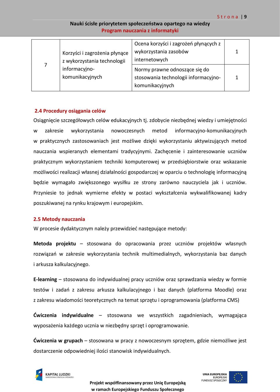 zdobycie niezbędnej wiedzy i umiejętności w zakresie wykorzystania nowoczesnych metod informacyjno-komunikacyjnych w praktycznych zastosowaniach jest możliwe dzięki wykorzystaniu aktywizujących metod