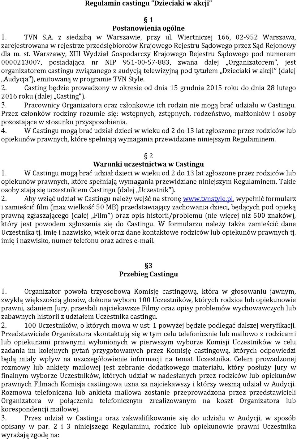 Warszawy, XIII Wydział Gospodarczy Krajowego Rejestru Sądowego pod numerem 0000213007, posiadająca nr NIP 951-00-57-883, zwana dalej Organizatorem, jest organizatorem castingu związanego z audycją