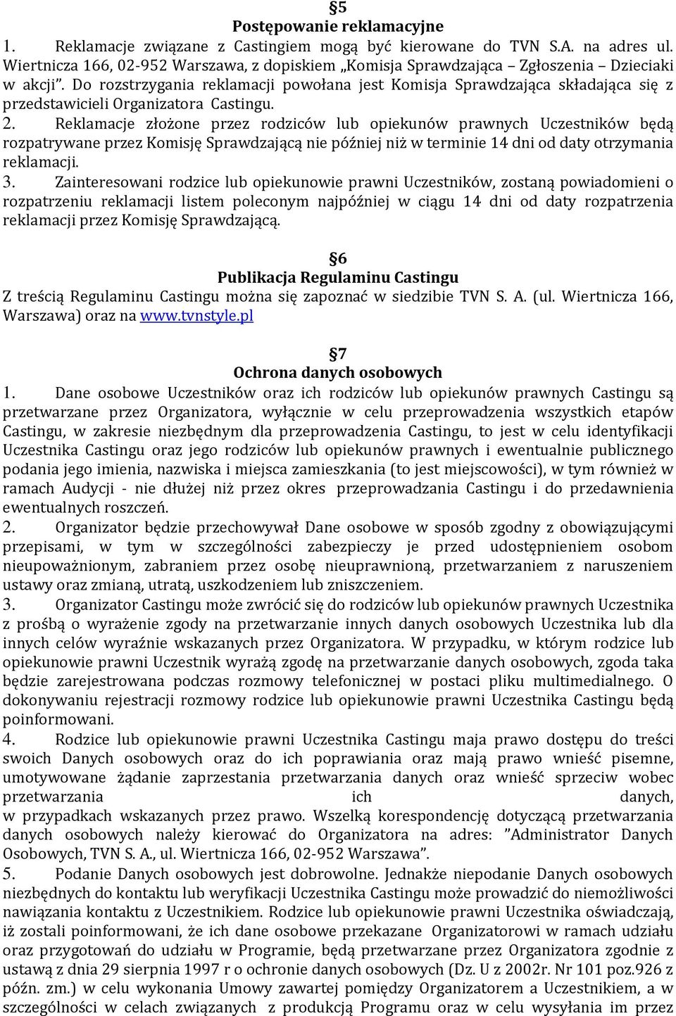 Do rozstrzygania reklamacji powołana jest Komisja Sprawdzająca składająca się z przedstawicieli Organizatora Castingu. 2.