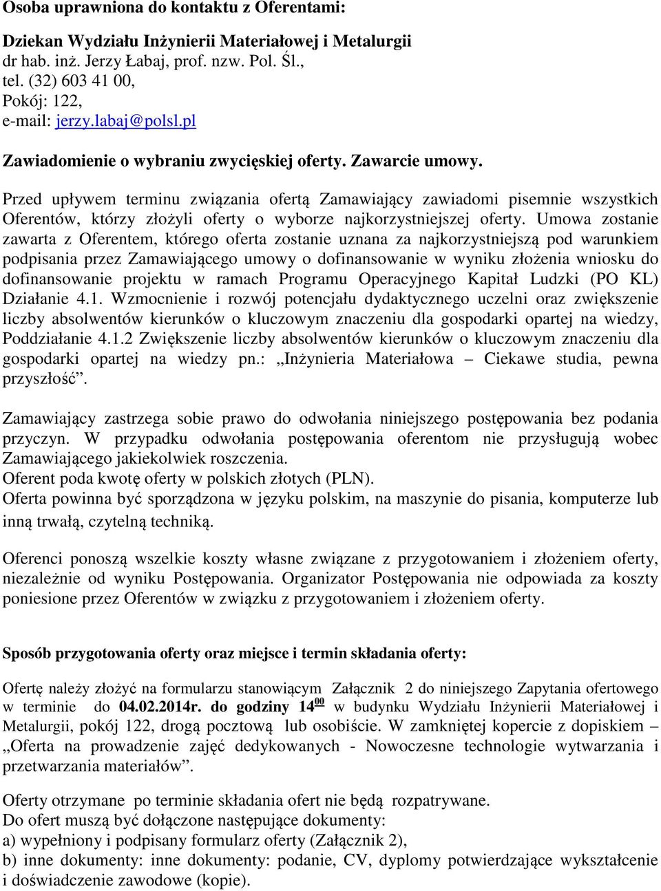 Przed upływem terminu związania ofertą Zamawiający zawiadomi pisemnie wszystkich Oferentów, którzy złożyli oferty o wyborze najkorzystniejszej oferty.