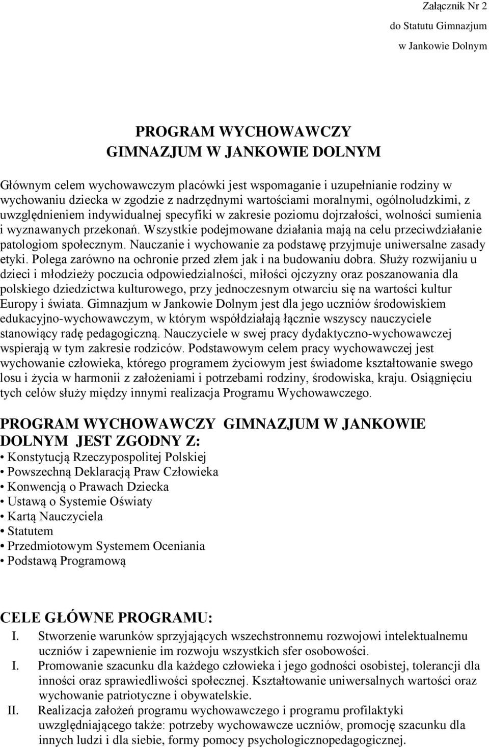 Wszystkie podejmowane działania mają na celu przeciwdziałanie patologiom społecznym. Nauczanie i wychowanie za podstawę przyjmuje uniwersalne zasady etyki.