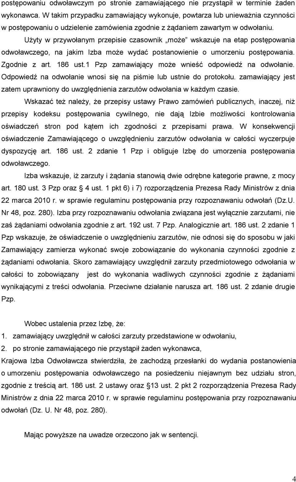 UŜyty w przywołanym przepisie czasownik moŝe wskazuje na etap postępowania odwoławczego, na jakim Izba moŝe wydać postanowienie o umorzeniu postępowania. Zgodnie z art. 186 ust.