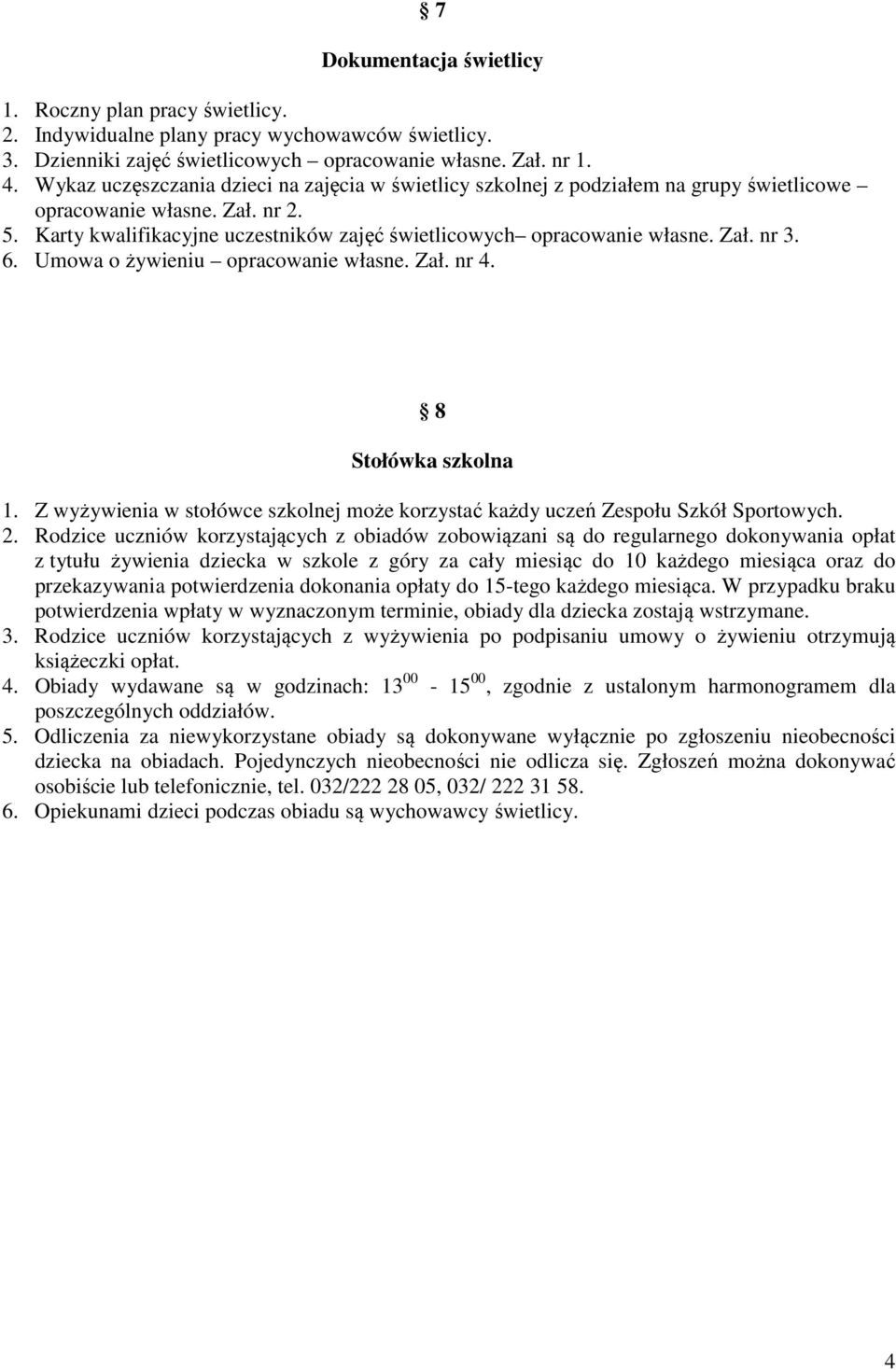 Zał. nr 3. 6. Umowa o żywieniu opracowanie własne. Zał. nr 4. 8 Stołówka szkolna 1. Z wyżywienia w stołówce szkolnej może korzystać każdy uczeń Zespołu Szkół Sportowych. 2.