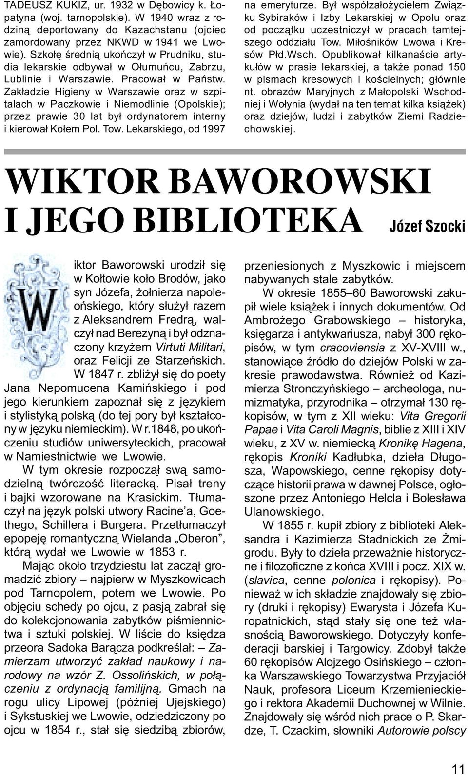 Zak³adzie Higieny w Warszawie oraz w szpitalach w Paczkowie i Niemodlinie (Opolskie); przez prawie 30 lat by³ ordynatorem interny i kierowa³ Ko³em Pol. Tow. Lekarskiego, od 1997 na emeryturze.