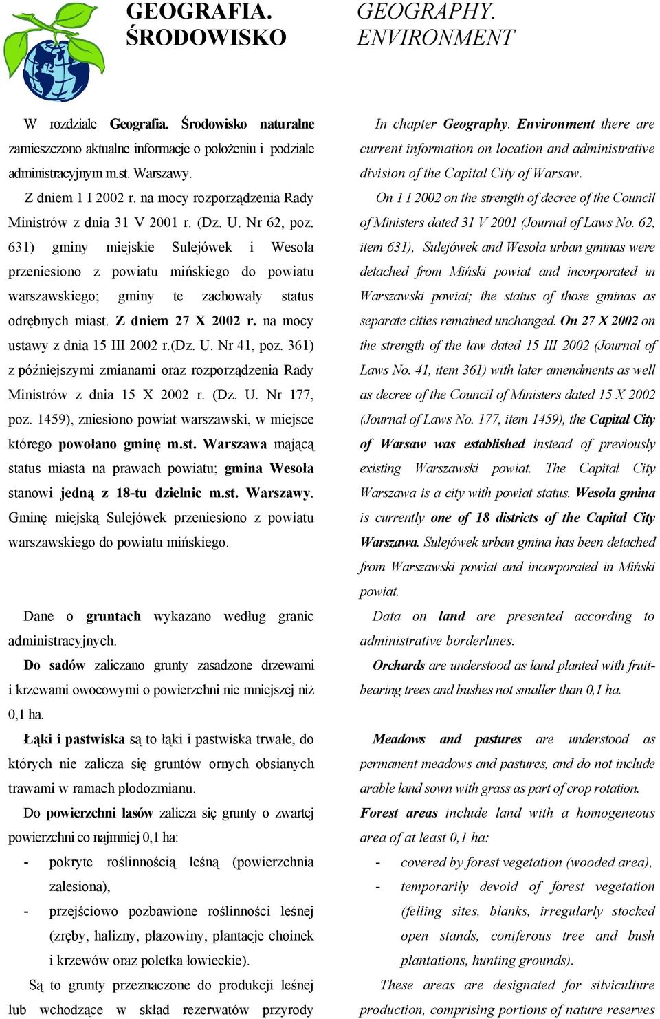 631) gminy miejskie Sulejówek i Wesoła przeniesiono z powiatu mińskiego do powiatu warszawskiego; gminy te zachowały status odrębnych miast. Z dniem 27 X 2002 r. na mocy ustawy z dnia 15 III 2002 r.