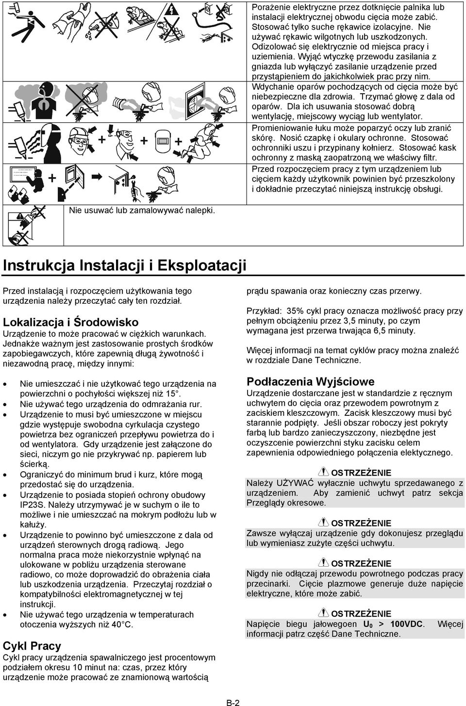 Wdychanie oparów pochodzących od cięcia może być niebezpieczne dla zdrowia. Trzymać głowę z dala od oparów. Dla ich usuwania stosować dobrą wentylację, miejscowy wyciąg lub wentylator.