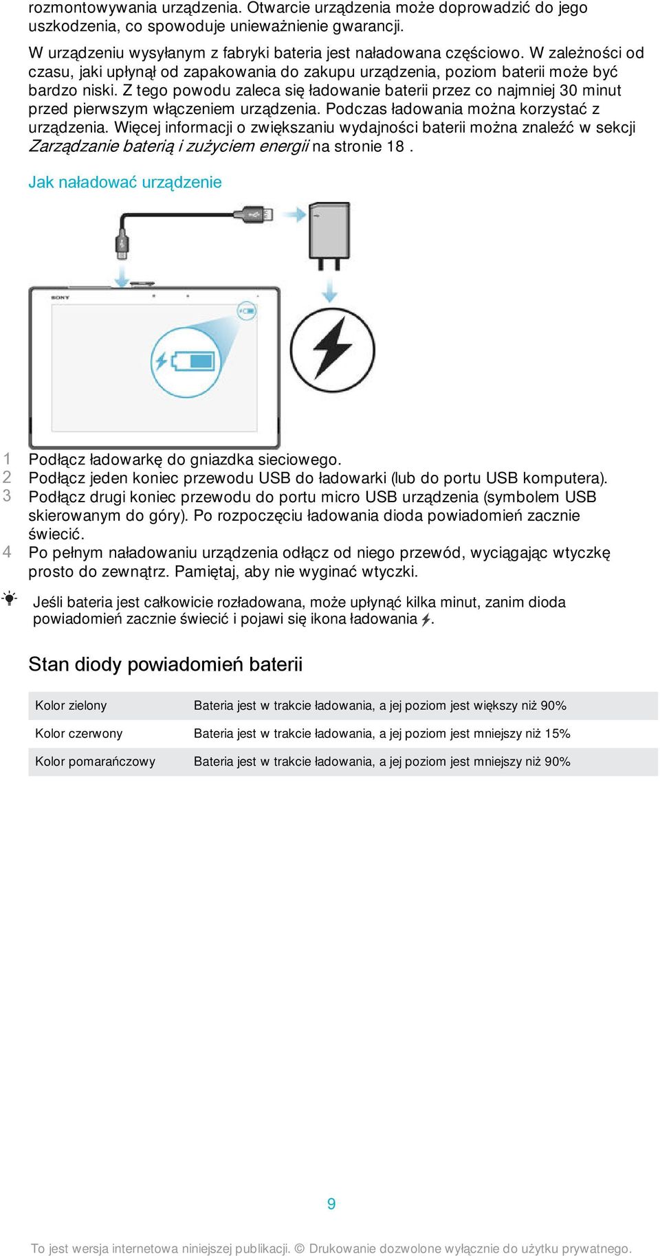Z tego powodu zaleca się ładowanie baterii przez co najmniej 30 minut przed pierwszym włączeniem urządzenia. Podczas ładowania można korzystać z urządzenia.
