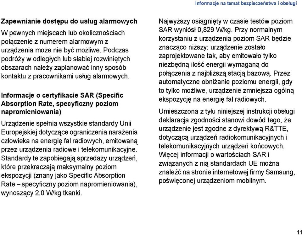 Informacje o certyfikacie SAR (Specific Absorption Rate, specyficzny poziom napromieniowania) Urządzenie spełnia wszystkie standardy Unii Europejskiej dotyczące ograniczenia narażenia człowieka na