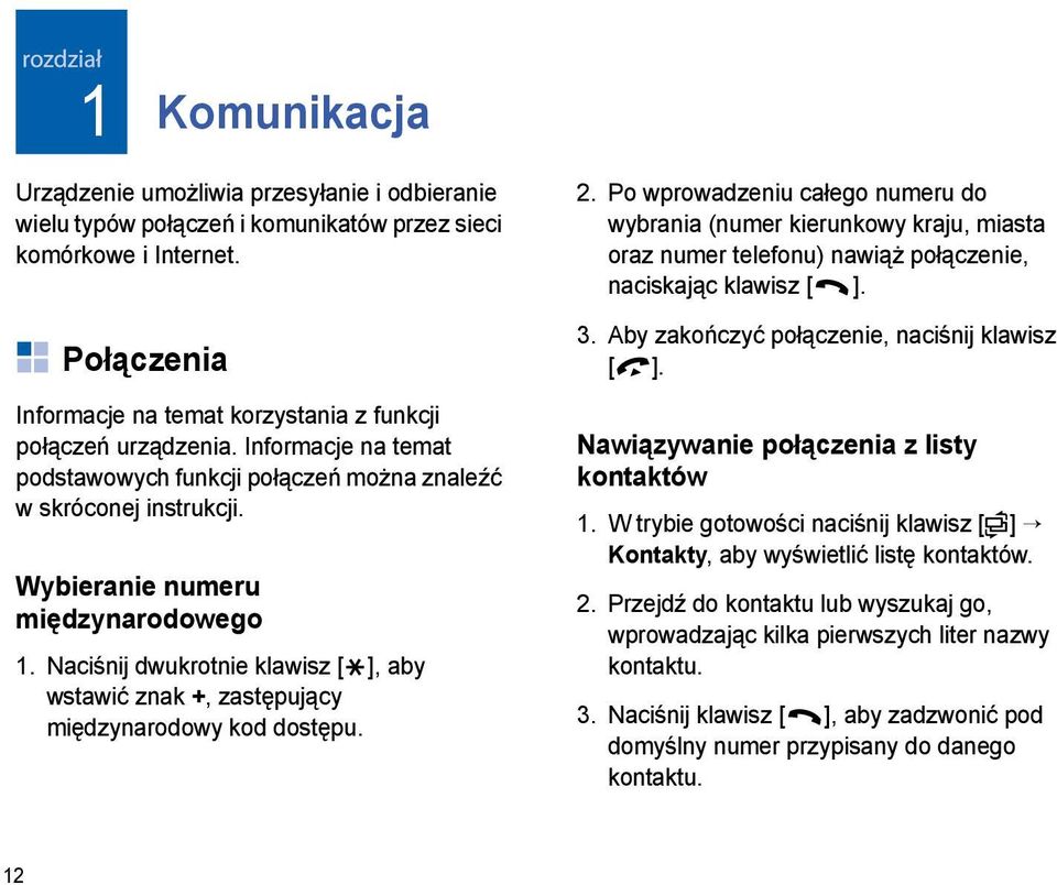 Naciśnij dwukrotnie klawisz [ ], aby wstawić znak +, zastępujący międzynarodowy kod dostępu. 2.