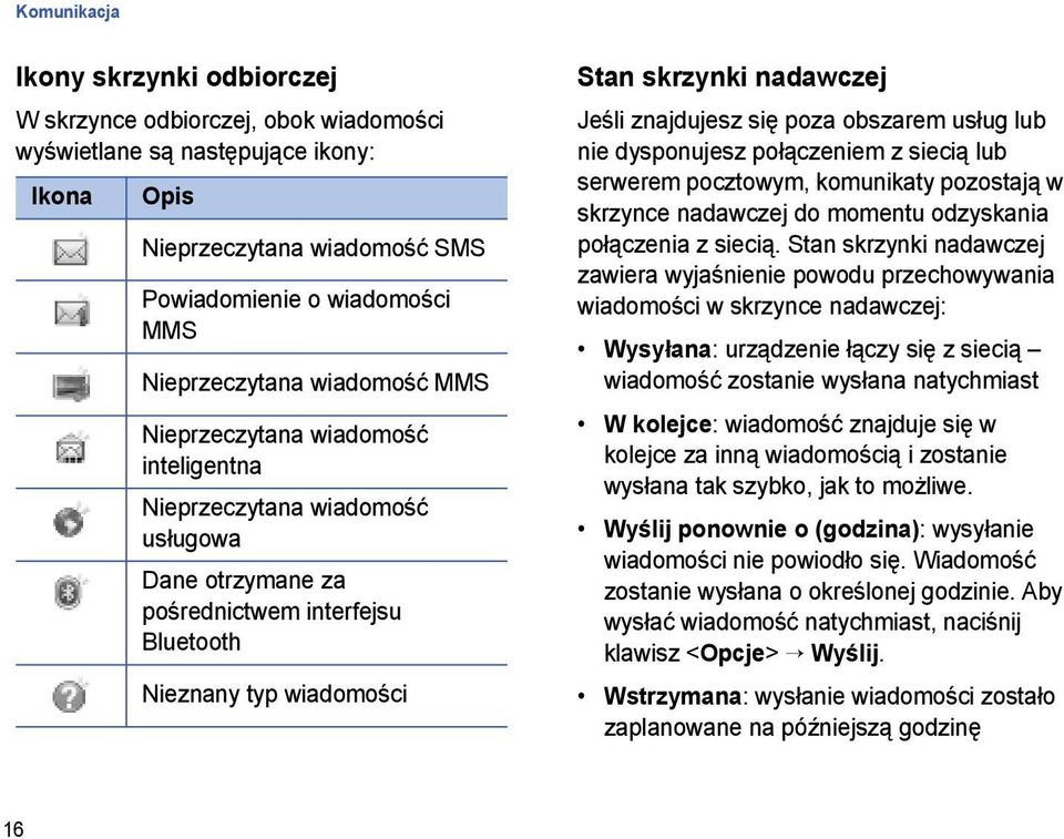 znajdujesz się poza obszarem usług lub nie dysponujesz połączeniem z siecią lub serwerem pocztowym, komunikaty pozostają w skrzynce nadawczej do momentu odzyskania połączenia z siecią.