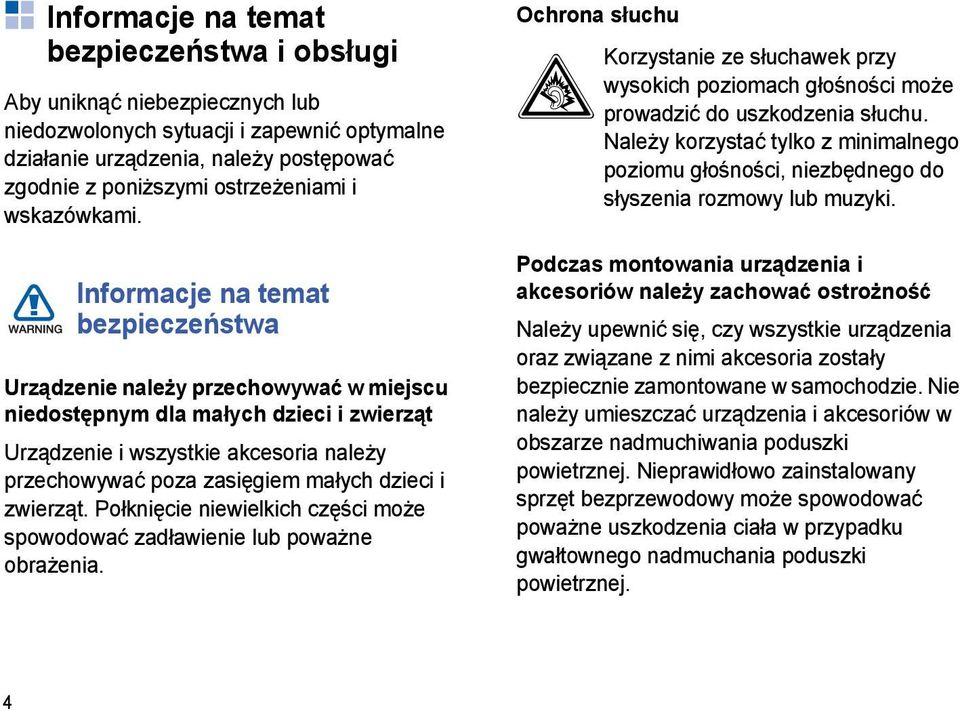 Informacje na temat bezpieczeństwa Urządzenie należy przechowywać w miejscu niedostępnym dla małych dzieci i zwierząt Urządzenie i wszystkie akcesoria należy przechowywać poza zasięgiem małych dzieci