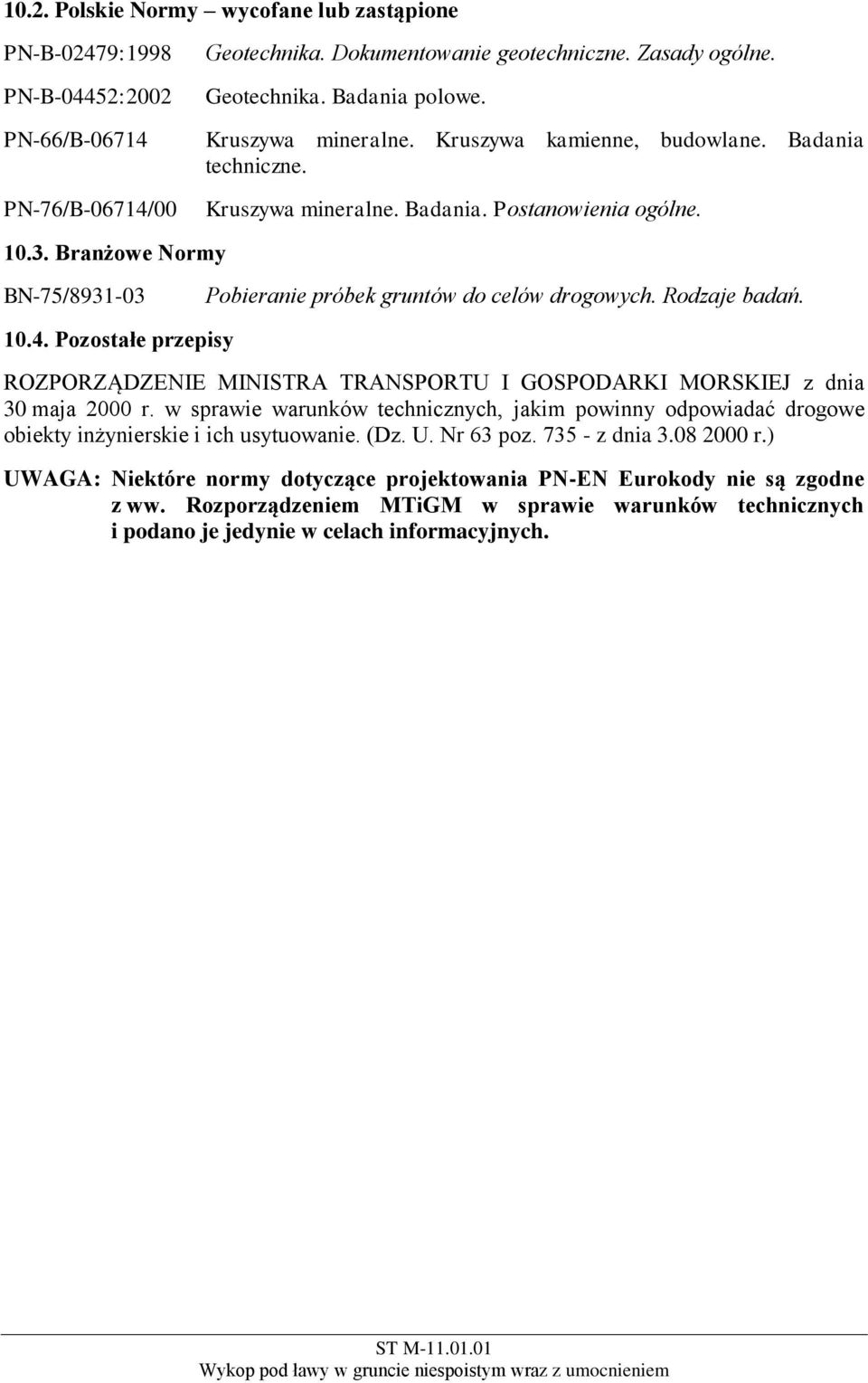 Branżowe Normy BN-75/8931-03 Pobieranie próbek gruntów do celów drogowych. Rodzaje badań. 10.4. Pozostałe przepisy ROZPORZĄDZENIE MINISTRA TRANSPORTU I GOSPODARKI MORSKIEJ z dnia 30 maja 2000 r.