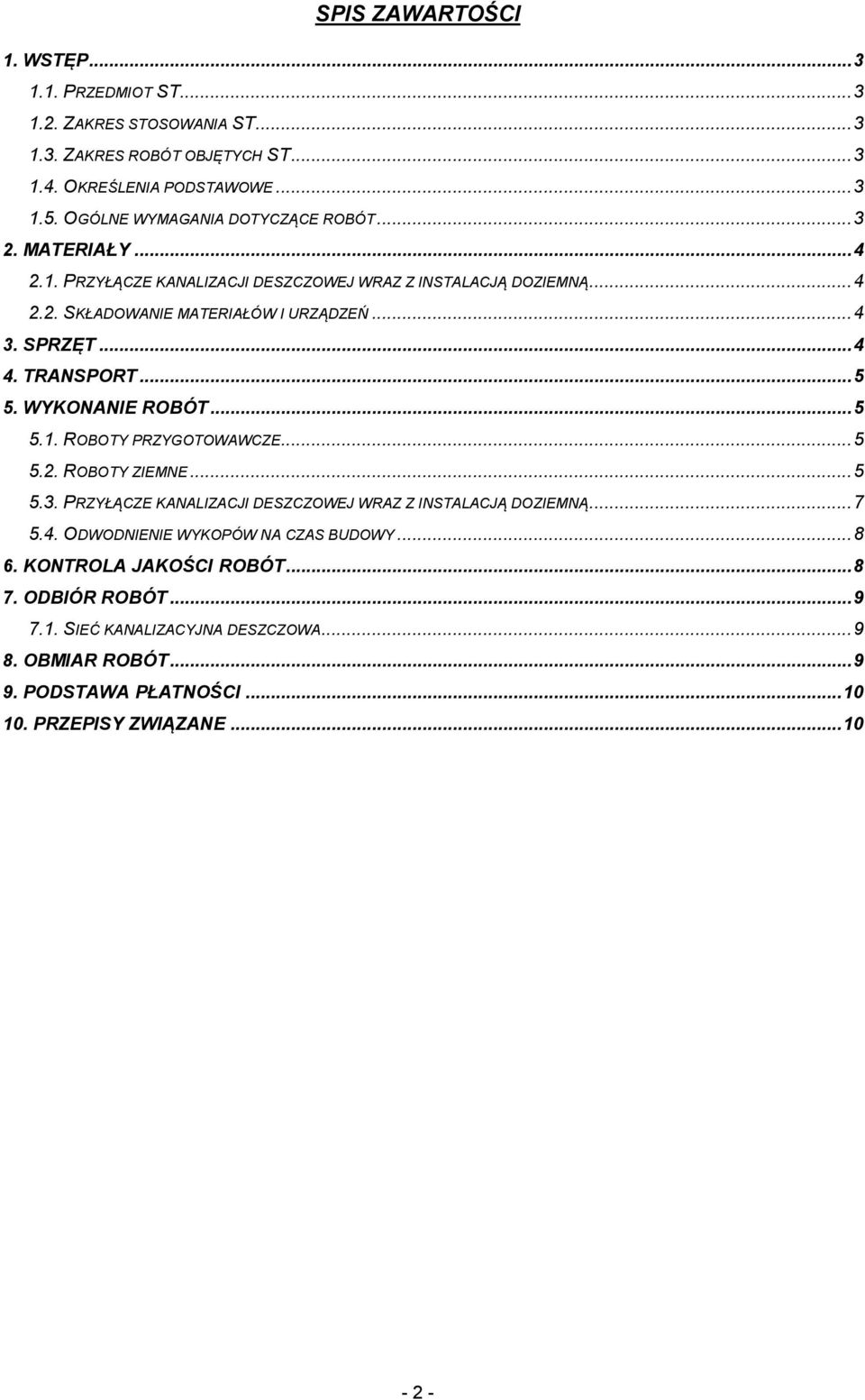 .. 4 4. TRANSPORT... 5 5. WYKONANIE ROBÓT... 5 5.1. ROBOTY PRZYGOTOWAWCZE... 5 5.2. ROBOTY ZIEMNE... 5 5.3. PRZYŁĄCZE KANALIZACJI DESZCZOWEJ WRAZ Z INSTALACJĄ DOZIEMNĄ... 7 5.4. ODWODNIENIE WYKOPÓW NA CZAS BUDOWY.