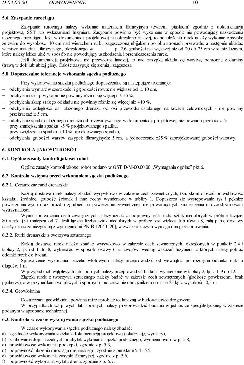 Jeśli w dokumentacji projektowej nie określono inaczej, to po ułoŝeniu rurek naleŝy wykonać obsypkę ze Ŝwiru do wysokości 10 cm nad wierzchem rurki, zagęszczoną ubijakiem po obu stronach przewodu, a