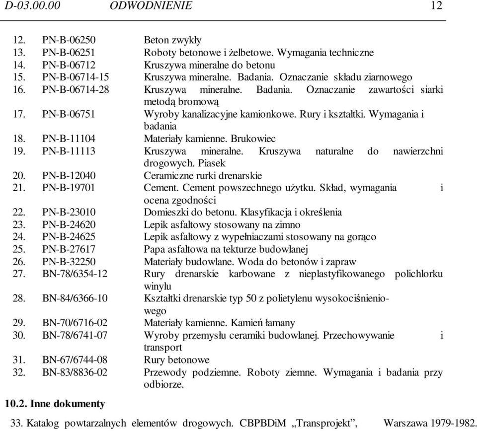 Wymagania i badania 18. PN-B-11104 Materiały kamienne. Brukowiec 19. PN-B-11113 Kruszywa mineralne. Kruszywa naturalne do nawierzchni drogowych. Piasek 20. PN-B-12040 Ceramiczne rurki drenarskie 21.