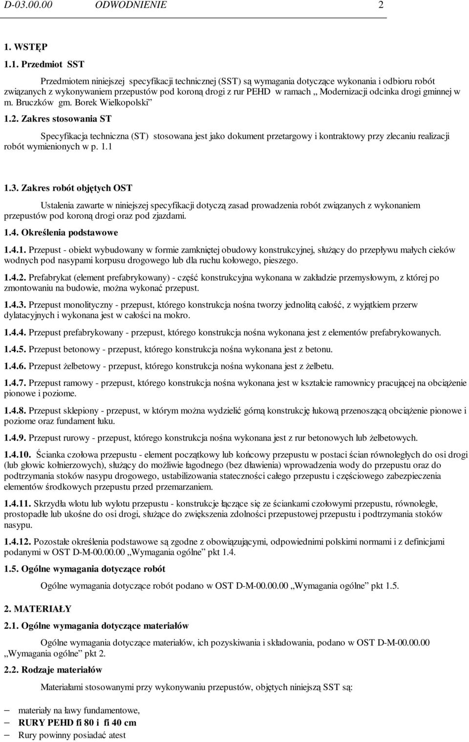 1. Przedmiot SST Przedmiotem niniejszej specyfikacji technicznej (SST) są wymagania dotyczące wykonania i odbioru robót związanych z wykonywaniem przepustów pod koroną drogi z rur PEHD w ramach