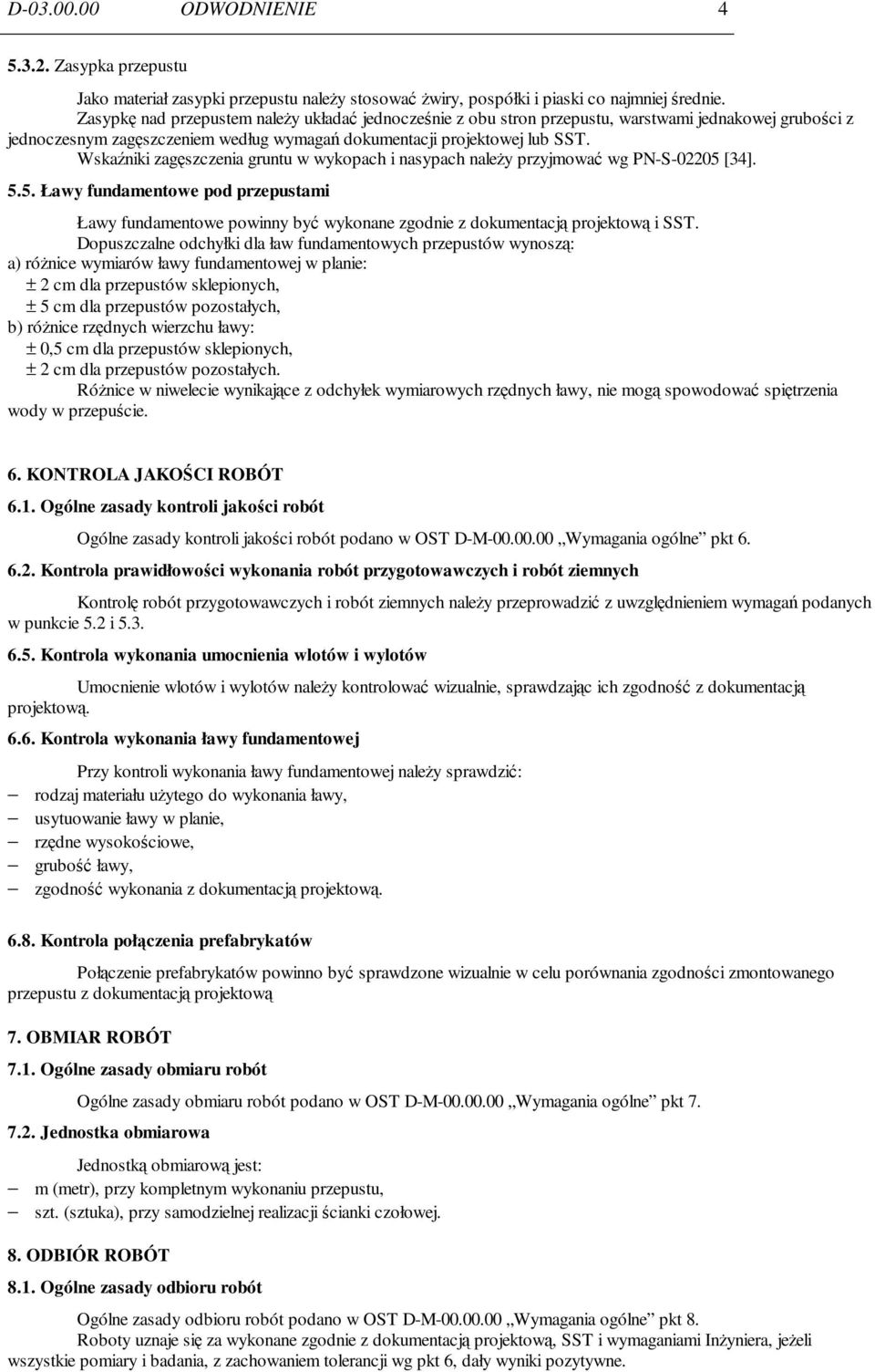 Wskaźniki zagęszczenia gruntu w wykopach i nasypach naleŝy przyjmować wg PN-S-02205 [34]. 5.5. Ławy fundamentowe pod przepustami Ławy fundamentowe powinny być wykonane zgodnie z dokumentacją projektową i SST.