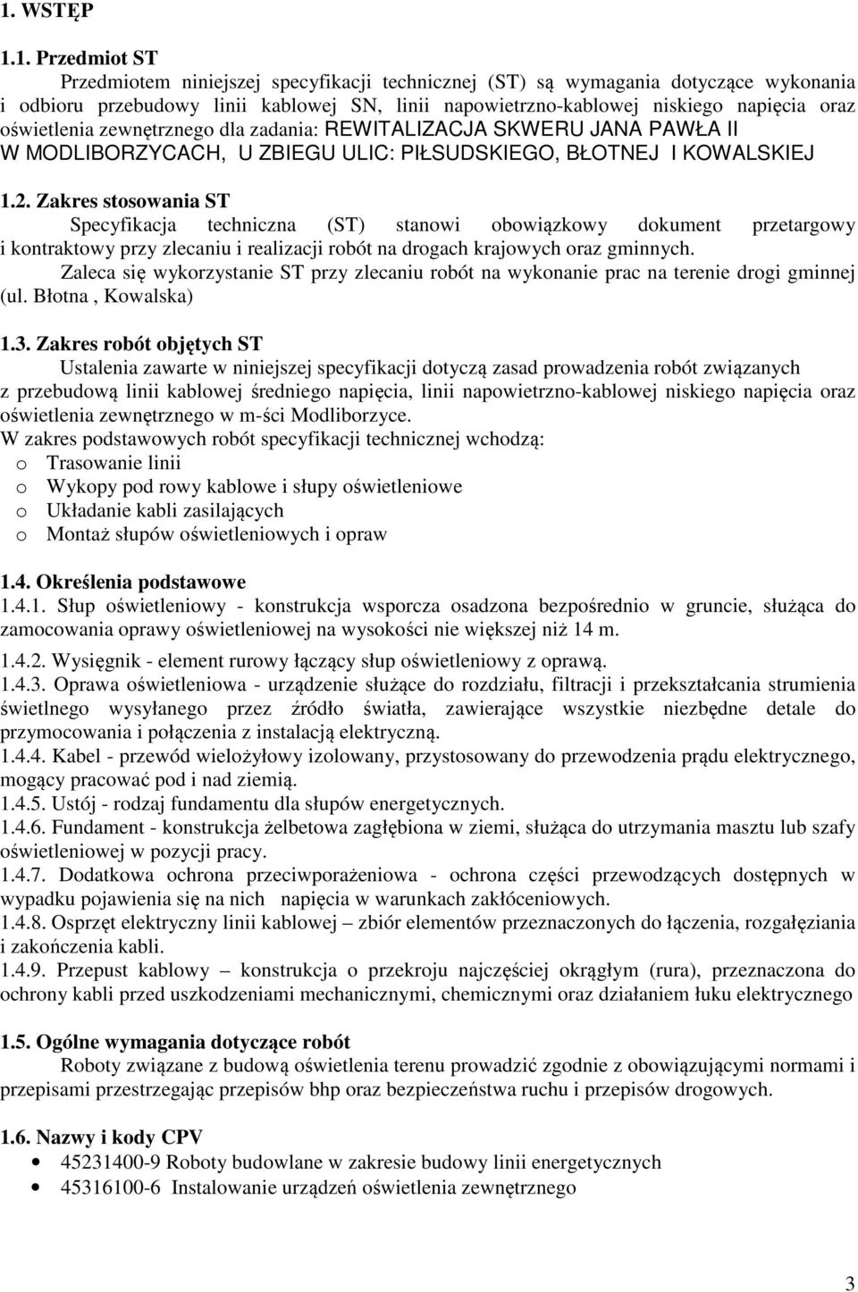Zakres stosowania ST Specyfikacja techniczna (ST) stanowi obowiązkowy dokument przetargowy i kontraktowy przy zlecaniu i realizacji robót na drogach krajowych oraz gminnych.