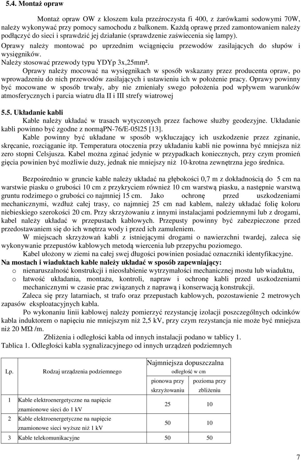 Oprawy należy montować po uprzednim wciągnięciu przewodów zasilających do słupów i wysięgników. Należy stosować przewody typu YDYp 3x,25mm².