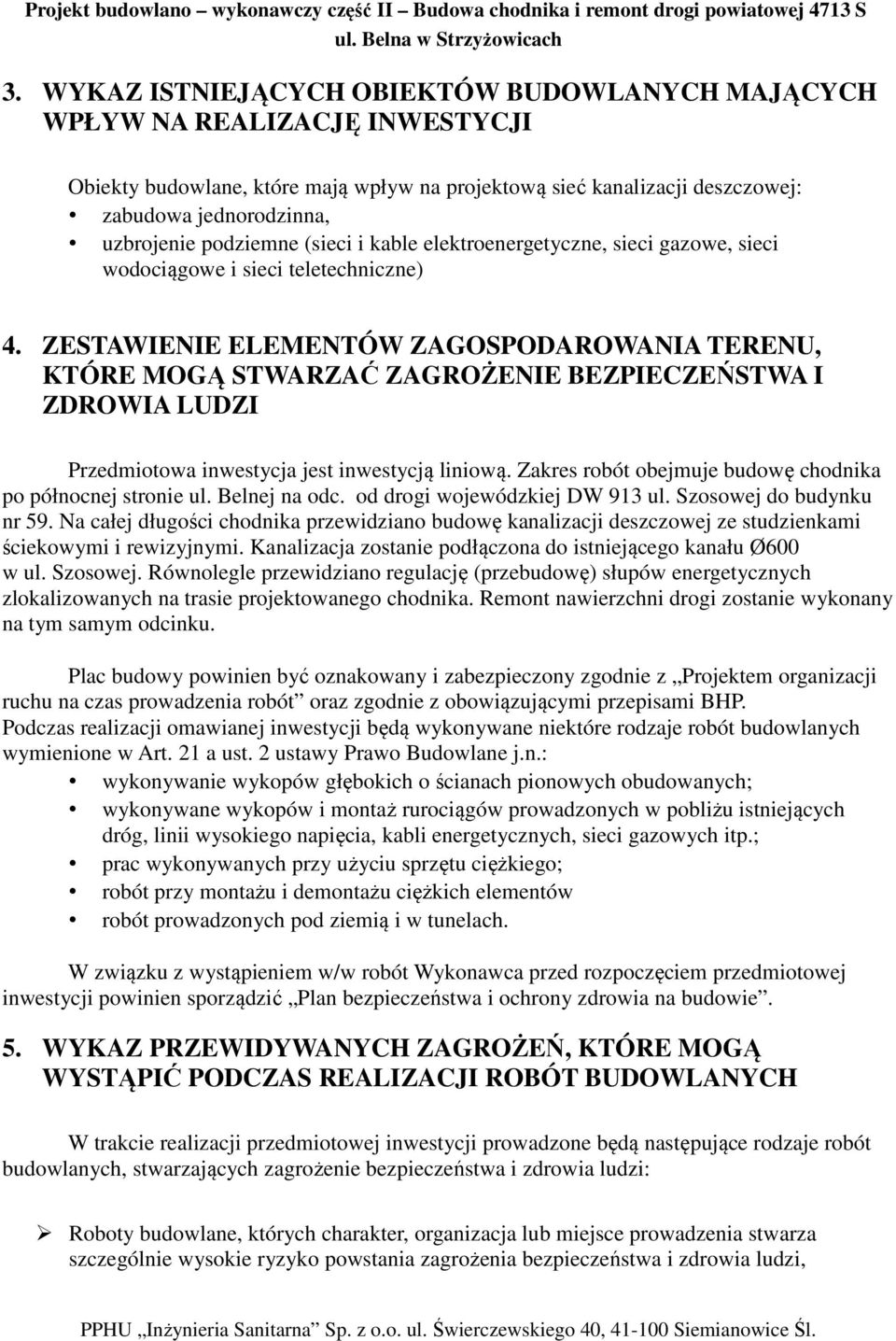 ZESTAWIENIE ELEMENTÓW ZAGOSPODAROWANIA TERENU, KTÓRE MOGĄ STWARZAĆ ZAGROŻENIE BEZPIECZEŃSTWA I ZDROWIA LUDZI Przedmiotowa inwestycja jest inwestycją liniową.