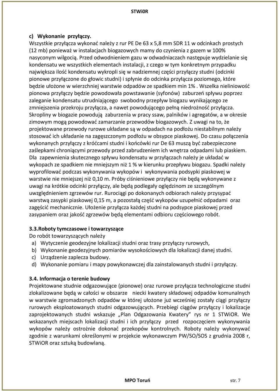Przed odwodnieniem gazu w odwadniaczach następuje wydzielanie się kondensatu we wszystkich elementach instalacji, z czego w tym konkretnym przypadku największa ilość kondensatu wykropli się w