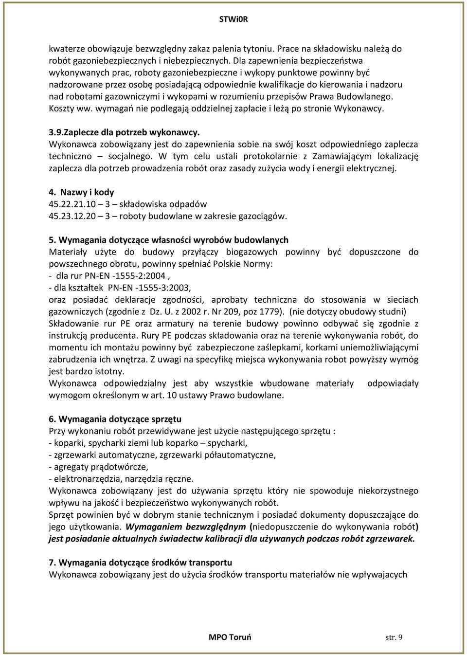 robotami gazowniczymi i wykopami w rozumieniu przepisów Prawa Budowlanego. Koszty ww. wymagań nie podlegają oddzielnej zapłacie i leżą po stronie Wykonawcy. 3.9.Zaplecze dla potrzeb wykonawcy.